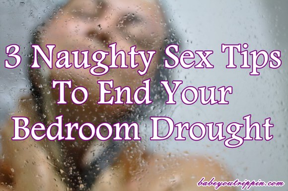 3_Naughty_Sex_Tips_To_End_Your_Bedroom_Drought